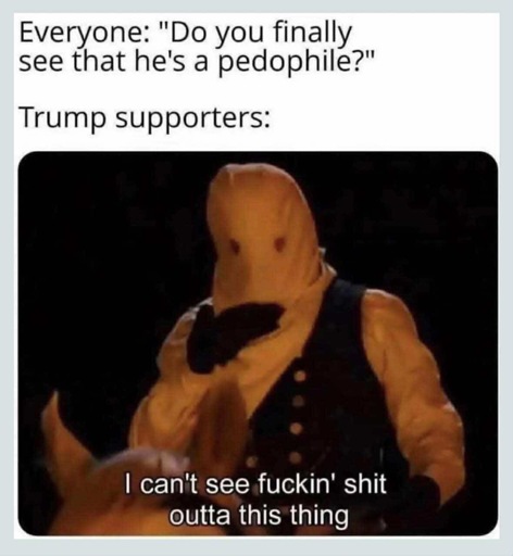 Text at top: "Everyone: 'Do you finally see that he's a pedophile?'" followed by "Trump supporters:". Below is an image of a hooded figure (wearing a brown hooded mask with eye holes, a black sleeveless vest with buttons, and a black bow tie) holding a blurred figure (with visible hair) in front of them against a dark background. Overlaid text at the bottom of the image reads: "I can't see fuckin' shit outta this thing".